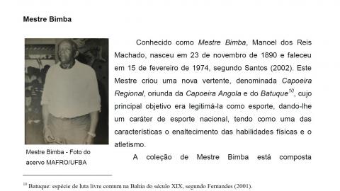 A COLEÇÃO CAPOEIRA DO MUSEU AFRO-BRASILEIRO (MAFRO/UFBA): OS MESTRES PASTINHA, BIMBA E COBRINHA VERDE E A DOCUMENTAÇÃO MUSEOLÓGICA. Joseania Miranda Freitas (UFBA)1 Dora Maria Galas (UFBA)2 Sandra Kroetz (UFBA)3