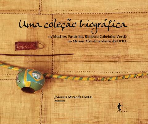 LIVRO "Uma coleção biográfica - os mestres Pastinha, Bimba e Cobrinha verde no Museu Afro-Brasileiro da UFBA"